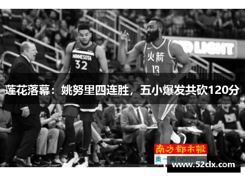 莲花落幕：姚努里四连胜，五小爆发共砍120分