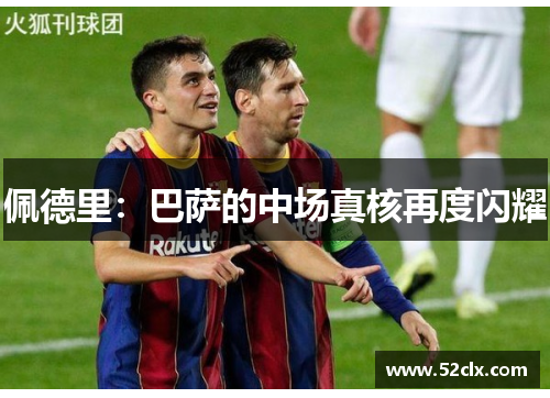 佩德里：巴萨的中场真核再度闪耀